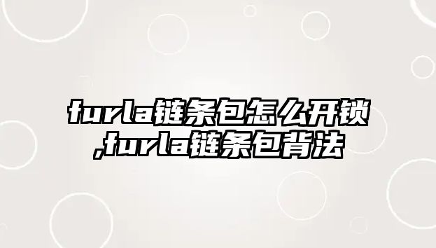 furla鏈條包怎么開鎖,furla鏈條包背法