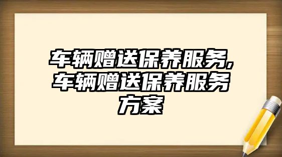 車輛贈送保養服務,車輛贈送保養服務方案