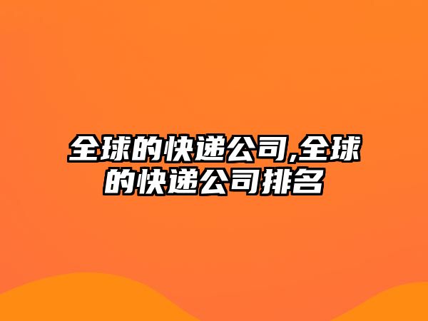 全球的快遞公司,全球的快遞公司排名