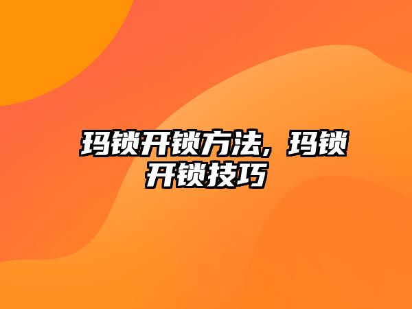 玥瑪鎖開鎖方法,玥瑪鎖開鎖技巧