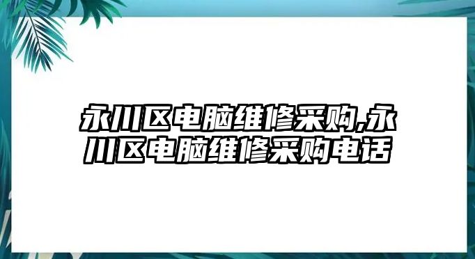 永川區電腦維修采購,永川區電腦維修采購電話