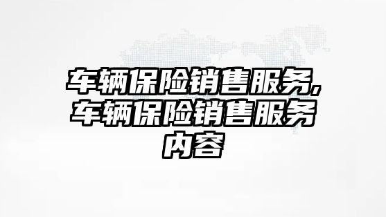 車輛保險銷售服務,車輛保險銷售服務內容