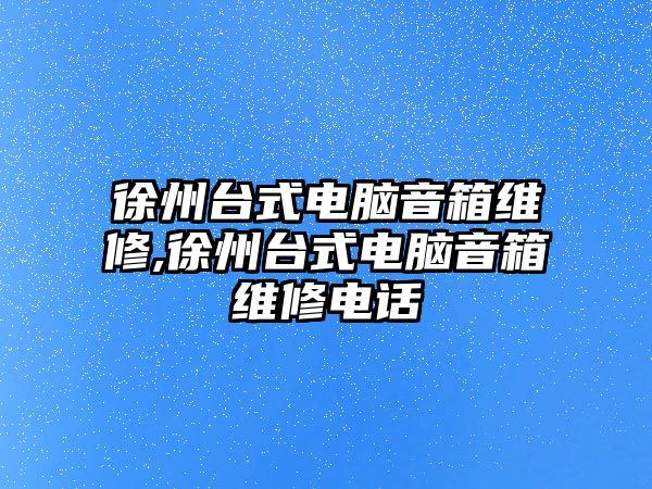 徐州臺式電腦音箱維修,徐州臺式電腦音箱維修電話