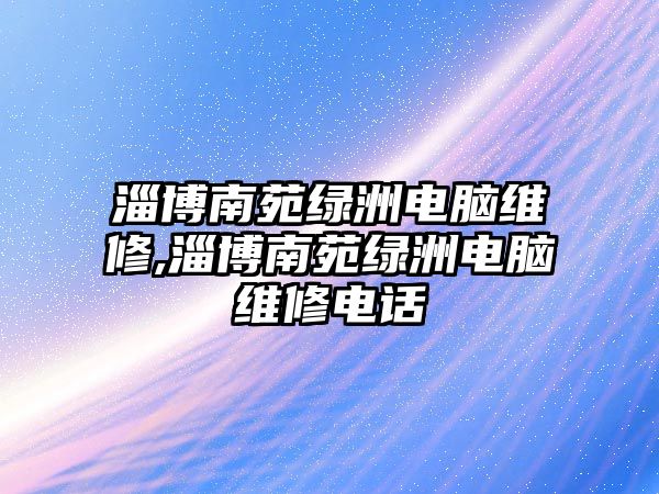 淄博南苑綠洲電腦維修,淄博南苑綠洲電腦維修電話