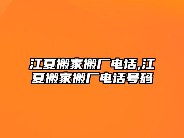 江夏搬家搬廠電話,江夏搬家搬廠電話號碼