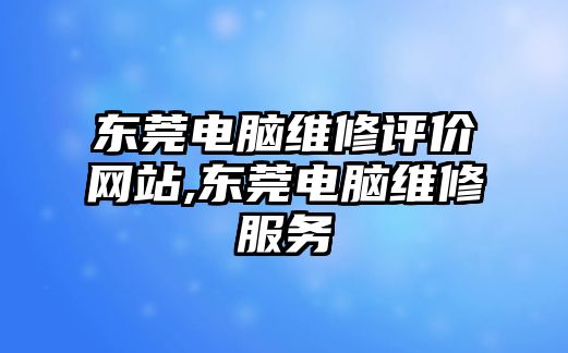 東莞電腦維修評價網站,東莞電腦維修服務