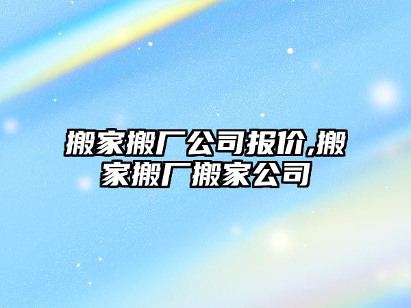 搬家搬廠公司報價,搬家搬廠搬家公司