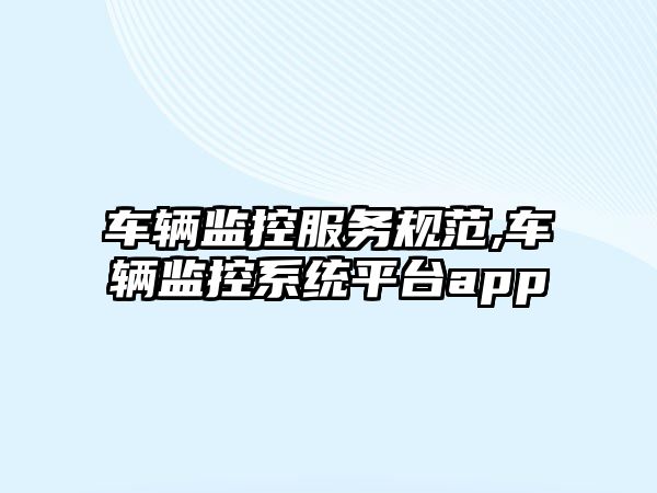 車輛監控服務規范,車輛監控系統平臺app