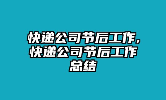 快遞公司節(jié)后工作,快遞公司節(jié)后工作總結(jié)