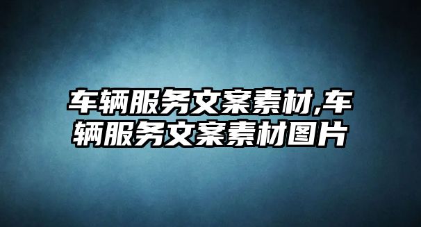 車輛服務文案素材,車輛服務文案素材圖片