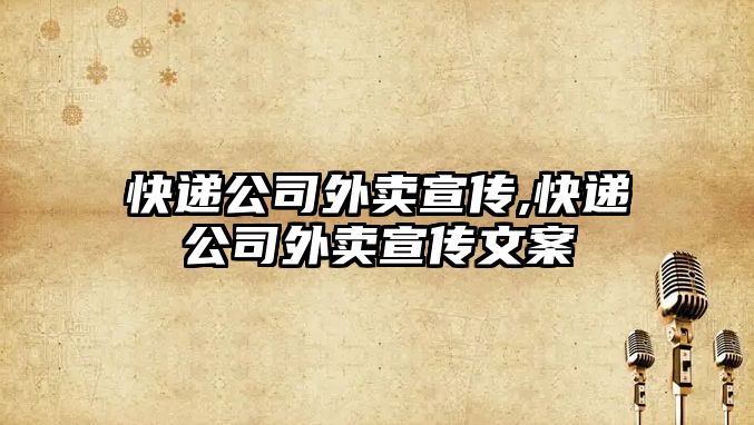 快遞公司外賣宣傳,快遞公司外賣宣傳文案