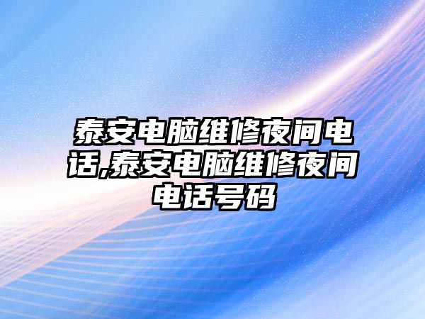 泰安電腦維修夜間電話,泰安電腦維修夜間電話號碼