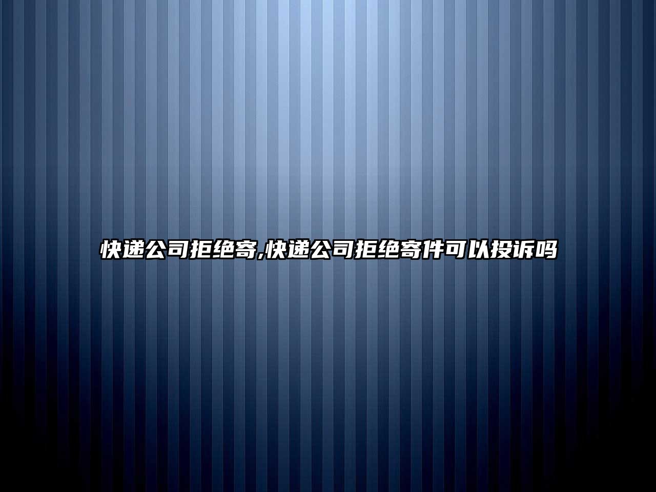 快遞公司拒絕寄,快遞公司拒絕寄件可以投訴嗎