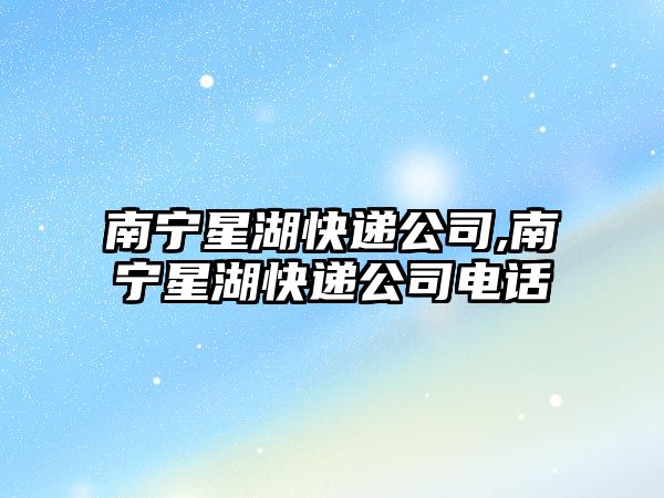 南寧星湖快遞公司,南寧星湖快遞公司電話