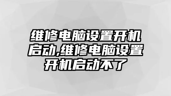 維修電腦設置開機啟動,維修電腦設置開機啟動不了